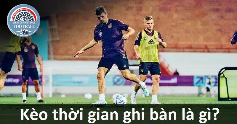 03 Hình Thức Đặt Cược Kèo Thời Gian Ghi Bàn Phổ Biến Nhất